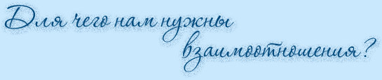 Для чего нам нужны взаимоотношения?